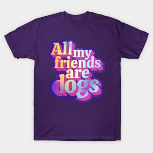 All my friends are dogs T-Shirt